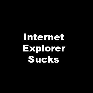 if you can read this you are using internet explorer and suck